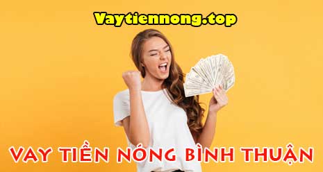 Vay tiền nóng Phan Thiết - Bình Thuận