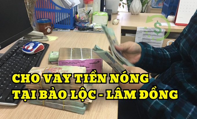 Cho vay tiền nóng tại Bảo Lộc – Lâm Đồng